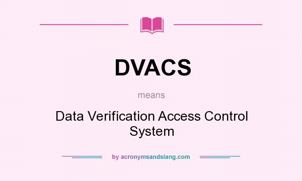 What does DVACS mean? It stands for Data Verification Access Control System