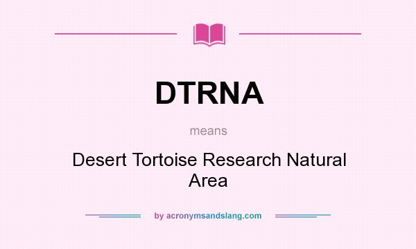 What does DTRNA mean? It stands for Desert Tortoise Research Natural Area