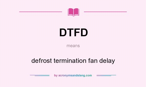 What does DTFD mean? It stands for defrost termination fan delay