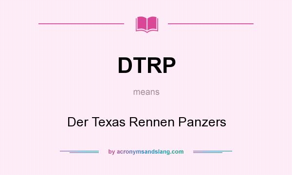 What does DTRP mean? It stands for Der Texas Rennen Panzers