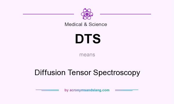 What does DTS mean? It stands for Diffusion Tensor Spectroscopy