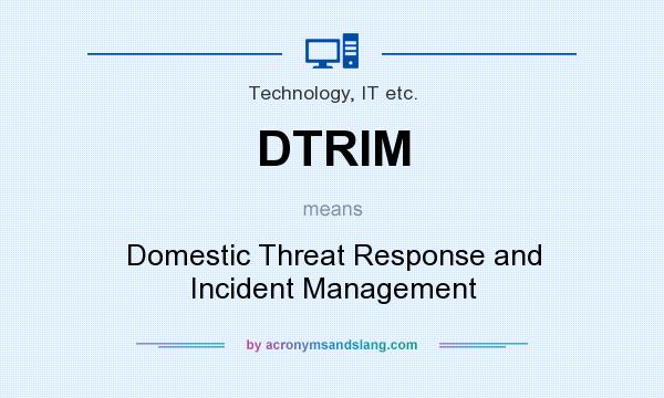 What does DTRIM mean? It stands for Domestic Threat Response and Incident Management