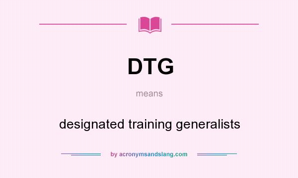 What does DTG mean? It stands for designated training generalists
