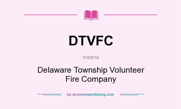 What does DTVFC mean? It stands for Delaware Township Volunteer Fire Company