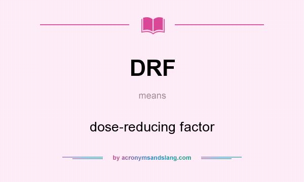 What does DRF mean? It stands for dose-reducing factor