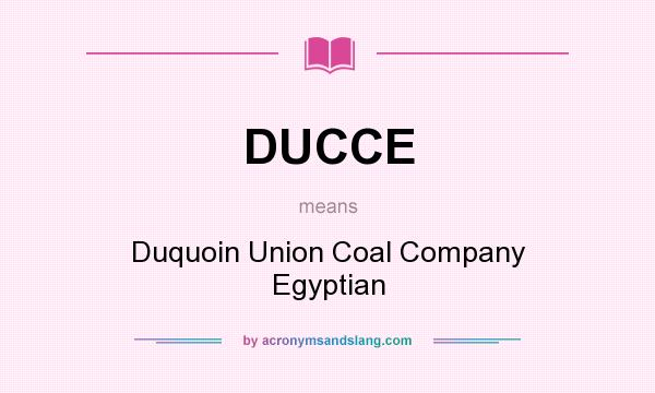 What does DUCCE mean? It stands for Duquoin Union Coal Company Egyptian