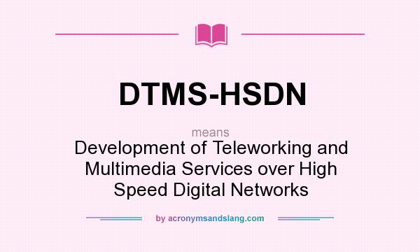 What does DTMS-HSDN mean? It stands for Development of Teleworking and Multimedia Services over High Speed Digital Networks
