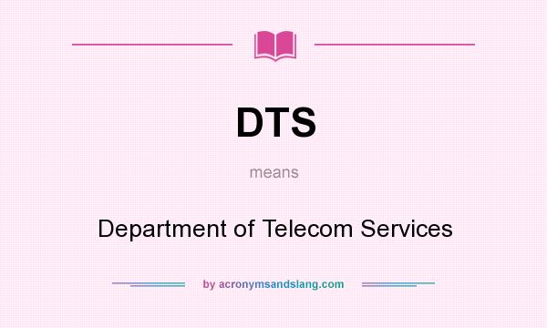 What does DTS mean? It stands for Department of Telecom Services