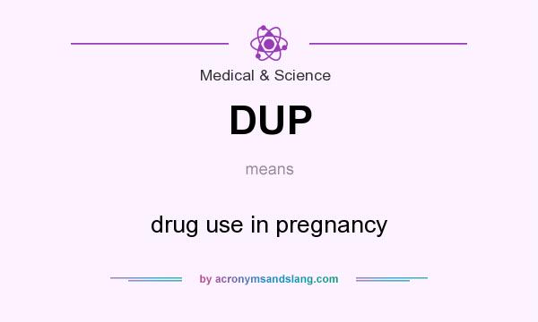 What does DUP mean? It stands for drug use in pregnancy
