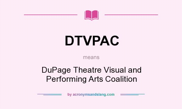 What does DTVPAC mean? It stands for DuPage Theatre Visual and Performing Arts Coalition