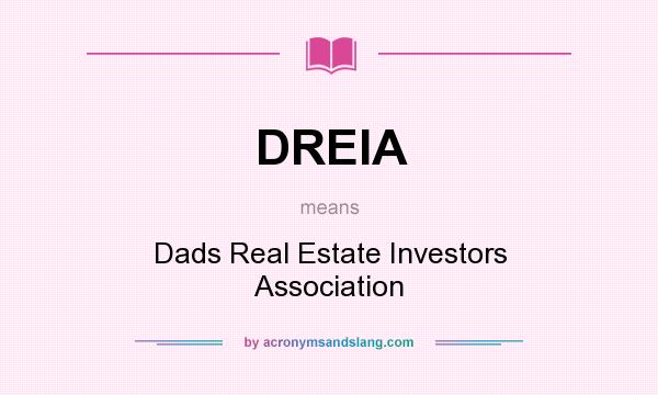 What does DREIA mean? It stands for Dads Real Estate Investors Association