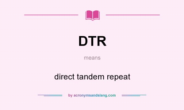 What does DTR mean? It stands for direct tandem repeat