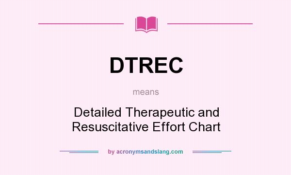 What does DTREC mean? It stands for Detailed Therapeutic and Resuscitative Effort Chart