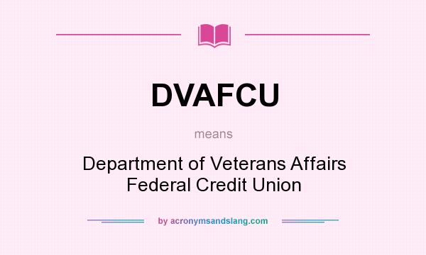 What does DVAFCU mean? It stands for Department of Veterans Affairs Federal Credit Union