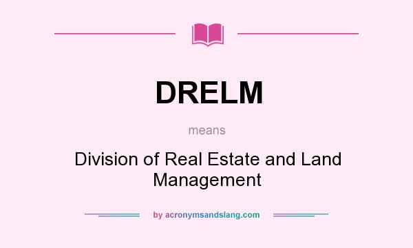 What does DRELM mean? It stands for Division of Real Estate and Land Management