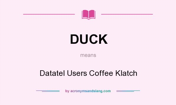 What does DUCK mean? It stands for Datatel Users Coffee Klatch