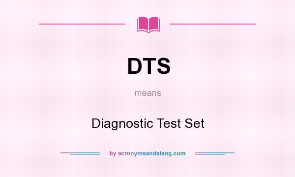 What does DTS mean? It stands for Diagnostic Test Set