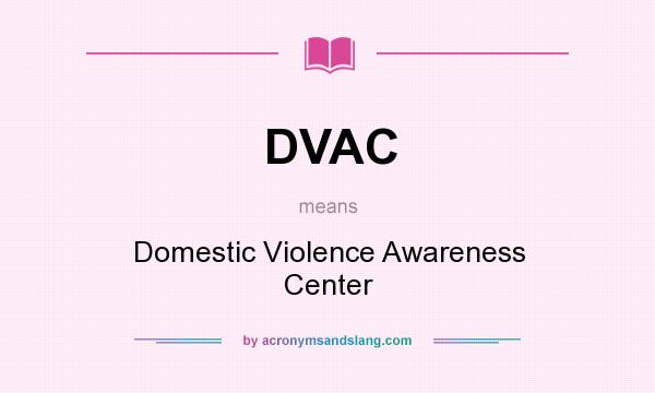 What does DVAC mean? It stands for Domestic Violence Awareness Center