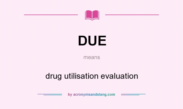 What does DUE mean? It stands for drug utilisation evaluation
