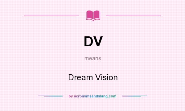 What does DV mean? It stands for Dream Vision
