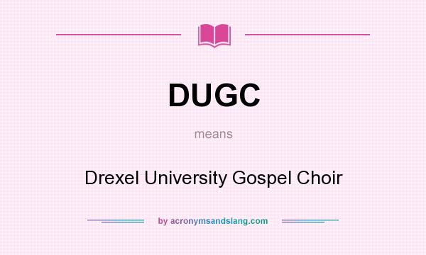 What does DUGC mean? It stands for Drexel University Gospel Choir