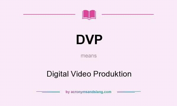 What does DVP mean? It stands for Digital Video Produktion