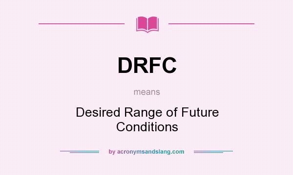 What does DRFC mean? It stands for Desired Range of Future Conditions