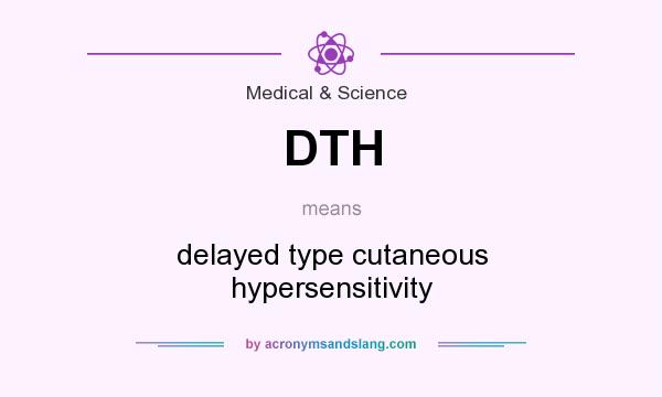 What does DTH mean? It stands for delayed type cutaneous hypersensitivity