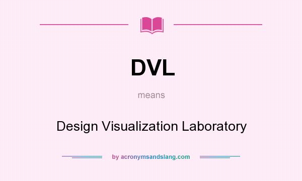 What does DVL mean? It stands for Design Visualization Laboratory