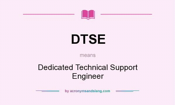 What does DTSE mean? It stands for Dedicated Technical Support Engineer