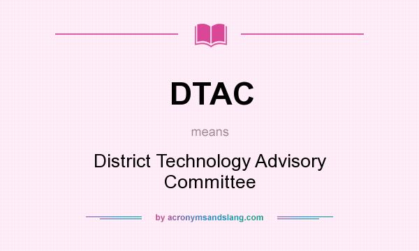What does DTAC mean? It stands for District Technology Advisory Committee