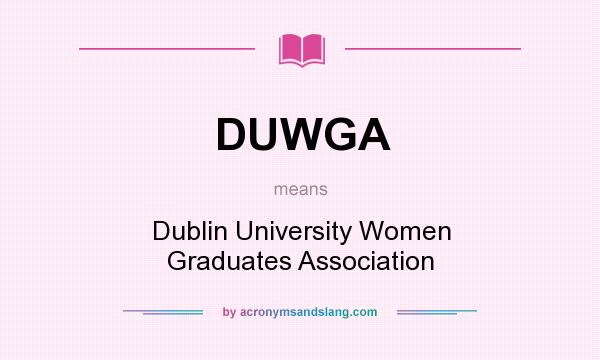 What does DUWGA mean? It stands for Dublin University Women Graduates Association