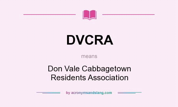 What does DVCRA mean? It stands for Don Vale Cabbagetown Residents Association