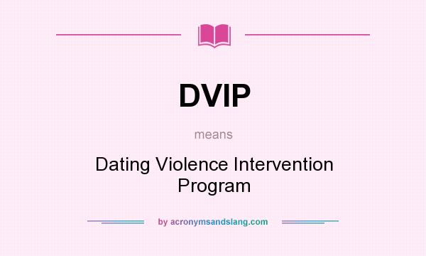 What does DVIP mean? It stands for Dating Violence Intervention Program
