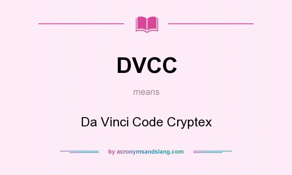 What does DVCC mean? It stands for Da Vinci Code Cryptex