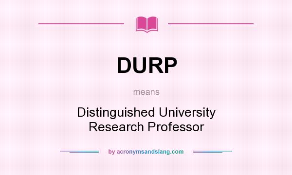 What does DURP mean? It stands for Distinguished University Research Professor