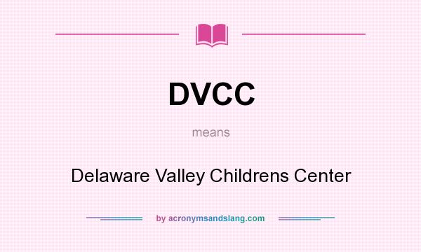What does DVCC mean? It stands for Delaware Valley Childrens Center