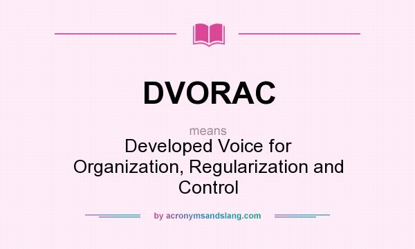 What does DVORAC mean? It stands for Developed Voice for Organization, Regularization and Control