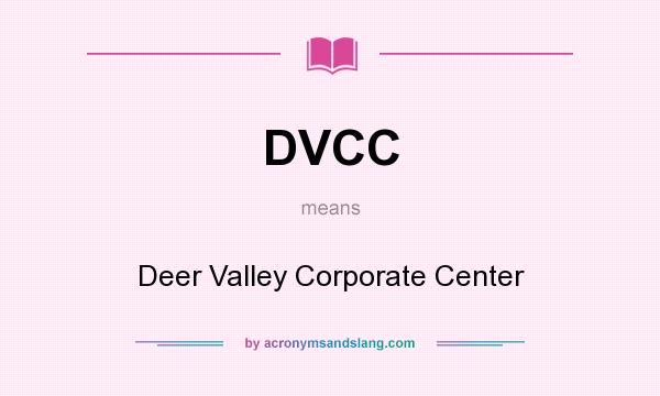 What does DVCC mean? It stands for Deer Valley Corporate Center