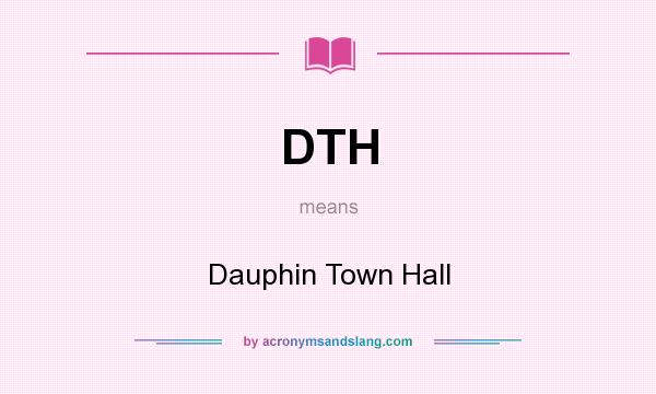 What does DTH mean? It stands for Dauphin Town Hall