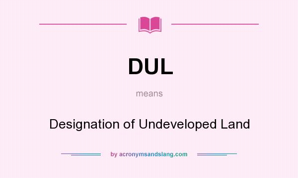 What does DUL mean? It stands for Designation of Undeveloped Land