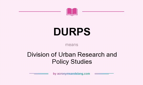 What does DURPS mean? It stands for Division of Urban Research and Policy Studies