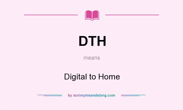 What does DTH mean? It stands for Digital to Home