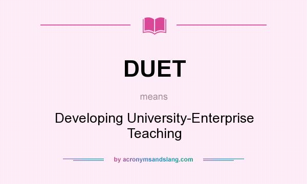 What does DUET mean? It stands for Developing University-Enterprise Teaching