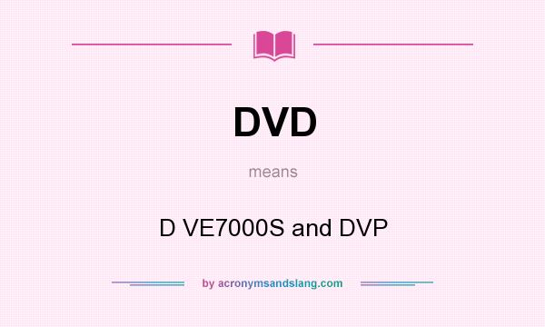 What does DVD mean? It stands for D VE7000S and DVP