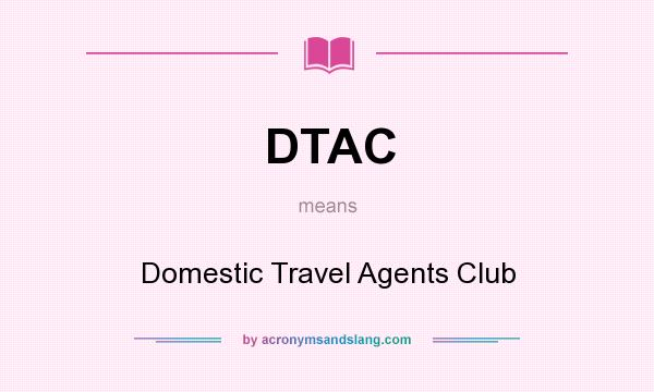 What does DTAC mean? It stands for Domestic Travel Agents Club