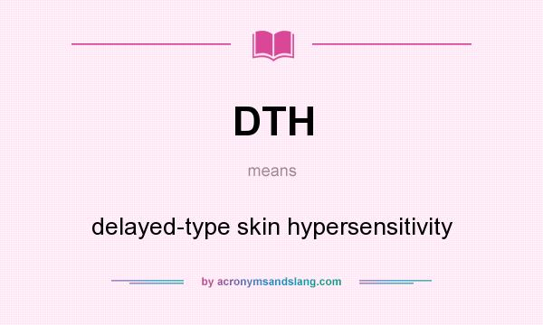 What does DTH mean? It stands for delayed-type skin hypersensitivity