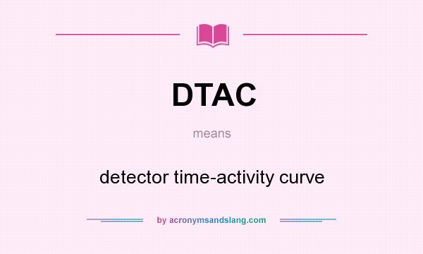What does DTAC mean? It stands for detector time-activity curve