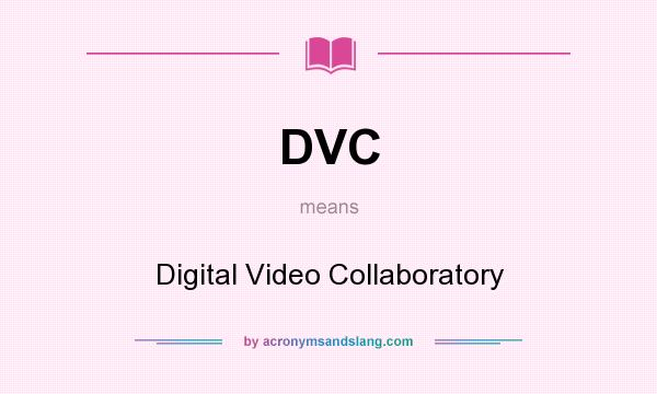 What does DVC mean? It stands for Digital Video Collaboratory