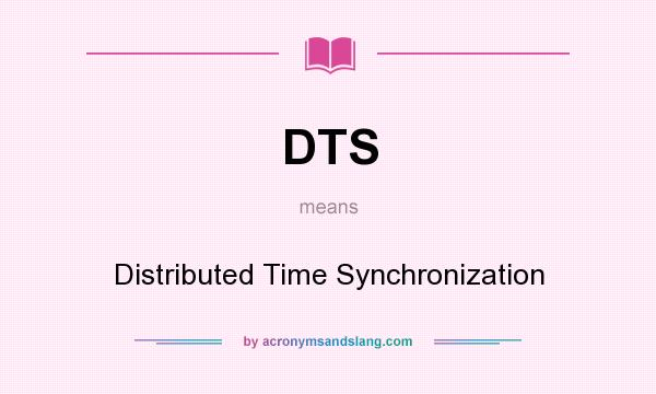 What does DTS mean? It stands for Distributed Time Synchronization